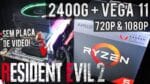 Resident Evil 2 sem placa de vídeo – R5 2400G / Vega 11 (Integrada) / 8GB RAM – 720p e 1080p