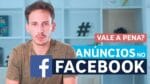 VALE A PENA INVESTIR EM ANÚNCIOS NO FACEBOOK?