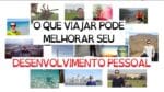 VIAGEM E DESENVOLVIMENTO PESSOAL: O que eles têm em comum? | SejaUmaPessoaMelhor