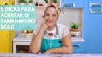 5 DICAS PARA ACERTAR O TAMANHO DO BOLO