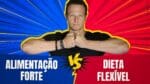 ALIMENTAÇÃO FORTE vs DIETA FLEXÍVEL – Qual a melhor?