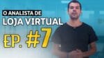 ANALISTA DE LOJA VIRTUAL | EP. 7