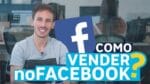 COMO VENDER NO FACEBOOK EM 5 PASSOS