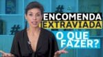 ENCOMENDA EXTRAVIADA NOS CORREIOS: O QUE FAZER?