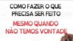 Como fazer o que precisa ser feito quando não estamos com vontade de fazer! | SejaUmaPessoaMelhor
