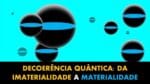DECOERÊNCIA QUÂNTICA: DA IMATERIALIDADE A MATERIALIDADE