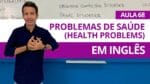 PROBLEMAS DE SAÚDE EM INGLÊS – AULA 68 PARA INICIANTES – PROFESSOR KENNY
