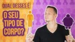 ‍♂️ ‍♀️Qual Destes 4 é o SEU TIPO DE CORPO? (IMPORTANTE!)