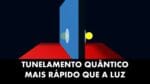 TUNELAMENTO QUÂNTICO: MAIS RÁPIDO QUE A LUZ