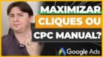 CPC MANUAL OU MAXIMIZAR CLIQUES: QUAL MELHOR?
