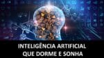 INTELIGENCIA ARTIFICIAL QUE SONHA E DORME
