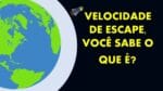 VELOCIDADE DE ESCAPE