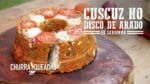 Como Fazer Cuscuz no Disco de Arado I Churrasqueadas