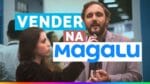 COMO VENDER NA MAGAZINE LUIZA MARKETPLACE. SAIBA TUDO | MAGALU