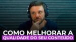 COMO MELHORAR A QUALIDADE DO SEU CONTEÚDO | ERICO ROCHA