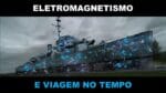 ELETROMAGNETISMO E VIAGEM NO TEMPO