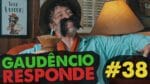 GAUDÊNCIO RESPONDE  #38
