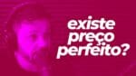 O DILEMA DO PREÇO PERFEITO | ERICO ROCHA