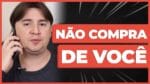 O QUE VOCÊ FAZ COM QUEM NÃO COMPRA DE VOCÊ?