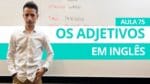 OS ADJETIVOS EM INGLÊS – AULA 75 PARA INICIANTES – PROFESSOR KENNY