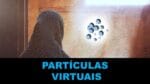 PARTÍCULAS VIRTUAIS