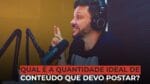 QUAL A QUANTIDADE IDEAL DE CONTEÚDO QUE DEVO POSTAR? | ERICO ROCHA