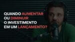 QUANDO AUMENTAR OU DIMINUIR O INVESTIMENTO EM UM LANÇAMENTO? | ERICO ROCHA