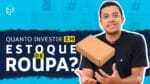 QUANTO INVESTIR PARA MONTAR ESTOQUE INICIAL DE MODA