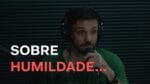 SOBRE HUMILDADE | ERICO ROCHA