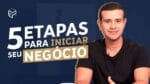 5 ETAPAS PARA MONTAR UM NEGÓCIO DE SUCESSO + CONVITE ESPECIAL
