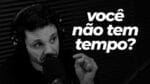 CLIENTE: “NÃO TENHO TEMPO” EU: | ERICO ROCHA