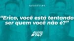 COMO ENGAJAR, CONFECÇÃO OU PRIVATE LABEL E NERVOSISMO || PROJETO #747 – Episódio 04 | ERICO ROCHA