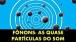 FÔNONS: QUASE PARTÍCULAS DO SOM E CALOR