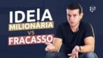 O QUE SEPARA UMA IDEIA MILIONÁRIA DE UM FRACASSO TOTAL