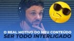 O REAL MOTIVO DO MEU CONTEÚDO SER TODO INTERLIGADO | ERICO ROCHA