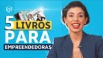 5 LIVROS IMPERDÍVEIS PARA MULHERES EMPREENDEDORAS