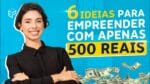6 IDEIAS PARA EMPREENDER COM APENAS 500 REAIS