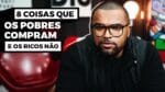 8 COISAS QUE OS POBRES COMPRAM E OS RICOS NÃO  || Tiago Fonseca