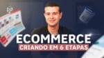 COMO COMEÇAR UM ECOMMERCE DO ZERO EM 6 PASSOS