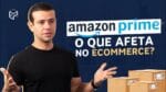 COMO O AMAZON PRIME AFETA O ECOMMERCE