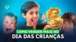 COMO VENDER MAIS NO DIA DAS CRIANÇAS