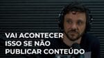É ISSO QUE VAI ACONTECER SE VOCÊ NÃO COMEÇAR A PUBLICAR CONTEÚDO | ERICO ROCHA
