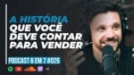 GATILHO MENTAL DA HISTÓRIA: COMO CONTAR HISTÓRIAS QUE VENDEM || PODCAST 6 EM 7  #25