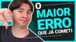 O MAIOR ERRO QUE EU COMETI EM MARKETING DIGITAL