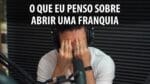 O QUE EU PENSO SOBRE ABRIR UMA FRANQUIA | ERICO ROCHA