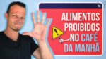 5 ALIMENTOS PROIBIDOS NO CAFÉ DA MANHÃ!