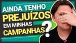 COM MINHA EXPERIÊNCIA, AINDA TENHO PREJUÍZOS EM CAMPANHAS?