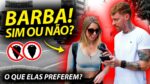 COM OU SEM BARBA? Fui pras Ruas saber o que ELAS GOSTAM MAIS!