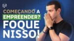 COMEÇANDO A EMPREENDER? ENTÃO FOQUE NISSO!