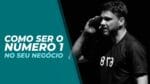 COMO SER O NÚMERO 1 NO SEU NEGÓCIO | ERICO ROCHA